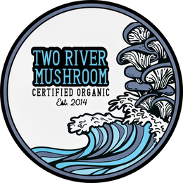 TWO RIVER MUSHROOM CERTIFIED ORGANIC EST. 2014 trademark