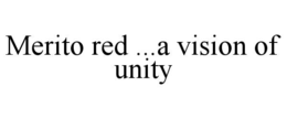 MERITO RED ...A VISION OF UNITY trademark