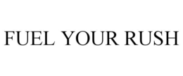 FUEL YOUR RUSH trademark