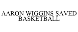 AARON WIGGINS SAVED BASKETBALL trademark