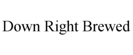 DOWN RIGHT BREWED trademark
