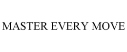 MASTER EVERY MOVE trademark