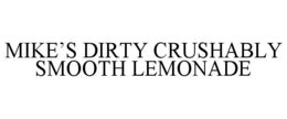 MIKE’S DIRTY CRUSHABLY SMOOTH LEMONADE trademark