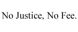 NO JUSTICE, NO FEE. trademark