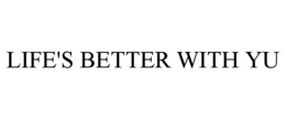 LIFE'S BETTER WITH YU trademark