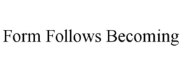 FORM FOLLOWS BECOMING trademark