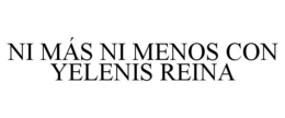 NI MÁS NI MENOS CON YELENIS REINA trademark