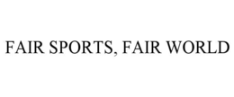 FAIR SPORTS, FAIR WORLD trademark