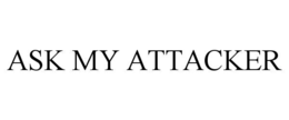 ASK MY ATTACKER trademark