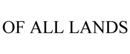 OF ALL LANDS trademark