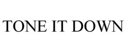TONE IT DOWN trademark
