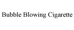 BUBBLE BLOWING CIGARETTE trademark