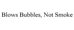 BLOWS BUBBLES, NOT SMOKE trademark
