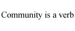 COMMUNITY IS A VERB trademark