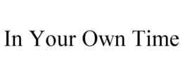 IN YOUR OWN TIME trademark