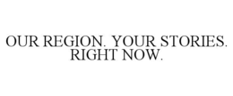 OUR REGION. YOUR STORIES. RIGHT NOW. trademark