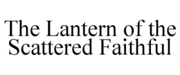 THE LANTERN OF THE SCATTERED FAITHFUL trademark