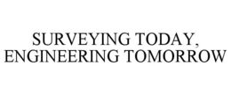 SURVEYING TODAY, ENGINEERING TOMORROW trademark