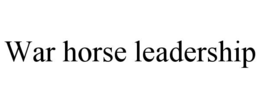 WAR HORSE LEADERSHIP trademark