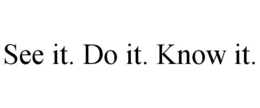 SEE IT. DO IT. KNOW IT. trademark