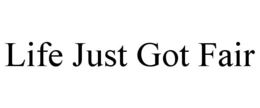 LIFE JUST GOT FAIR trademark