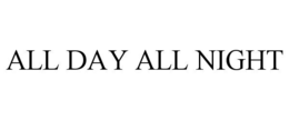 ALL DAY ALL NIGHT trademark