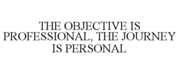 THE OBJECTIVE IS PROFESSIONAL, THE JOURNEY IS PERSONAL trademark
