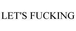 LET'S FUCKING trademark