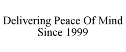 DELIVERING PEACE OF MIND SINCE 1999 trademark