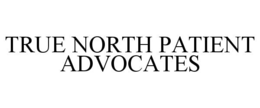 TRUE NORTH PATIENT ADVOCATES trademark