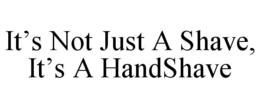 IT’S NOT JUST A SHAVE, IT’S A HANDSHAVE trademark