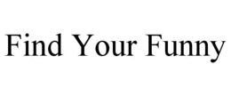 FIND YOUR FUNNY trademark
