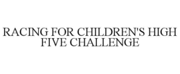 RACING FOR CHILDREN'S HIGH FIVE CHALLENGE trademark