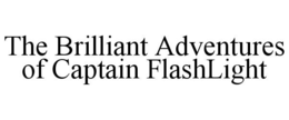 THE BRILLIANT ADVENTURES OF CAPTAIN FLASHLIGHT trademark