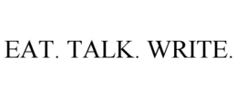 EAT. TALK. WRITE. trademark