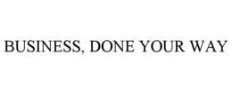 BUSINESS, DONE YOUR WAY trademark