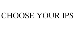 CHOOSE YOUR IPS trademark