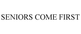 SENIORS COME FIRST trademark