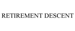 RETIREMENT DESCENT trademark