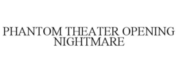 PHANTOM THEATER OPENING NIGHTMARE trademark