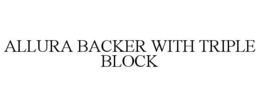 ALLURA BACKER WITH TRIPLE BLOCK trademark