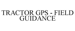 TRACTOR GPS - FIELD GUIDANCE trademark