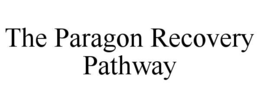 THE PARAGON RECOVERY PATHWAY trademark