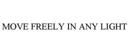 MOVE FREELY IN ANY LIGHT trademark