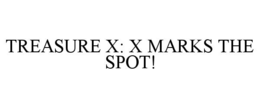 TREASURE X: X MARKS THE SPOT! trademark