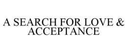 A SEARCH FOR LOVE & ACCEPTANCE trademark