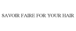 SAVOIR FAIRE FOR YOUR HAIR trademark