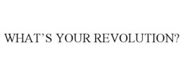 WHAT’S YOUR REVOLUTION? trademark