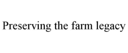 PRESERVING THE FARM LEGACY trademark
