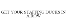 GET YOUR STAFFING DUCKS IN A ROW trademark